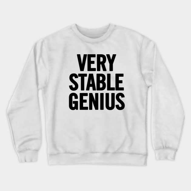 Very Stable Genius Crewneck Sweatshirt by sergiovarela